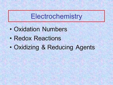 Electrochemistry Oxidation Numbers Redox Reactions Oxidizing & Reducing Agents.