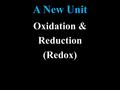 A New Unit Oxidation & Reduction (Redox). Do you remember the five kinds of reactions? Synthesis Decomposition Combustion Single replacement Double replacement.