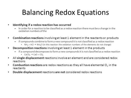 Balancing Redox Equations Identifying if a redox reaction has occurred – In order for a reaction to be classified as a redox reaction there must be a change.