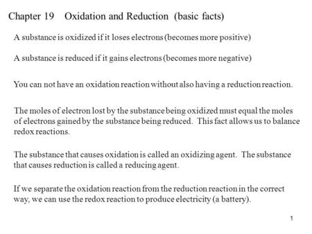 1 Chapter 19 Oxidation and Reduction (basic facts) A substance is oxidized if it loses electrons (becomes more positive) A substance is reduced if it gains.