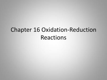 Chapter 16 Oxidation-Reduction Reactions. Objectives 16.1 Analyze the characteristics of an oxidation reduction reaction 16.1 Distinguish between oxidation.