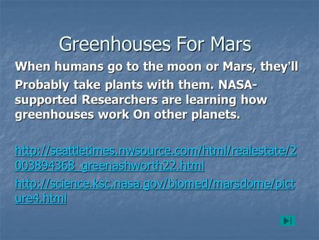 Greenhouses For Mars When humans go to the moon or Mars, they ’ ll Probably take plants with them. NASA- supported Researchers are learning how greenhouses.
