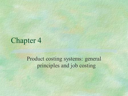 Chapter 4 Product costing systems: general principles and job costing.