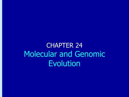 Chapter 24: Molecular and Genomic Evolution CHAPTER 24 Molecular and Genomic Evolution.