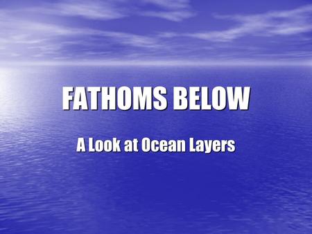 FATHOMS BELOW A Look at Ocean Layers