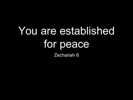 You are established for peace