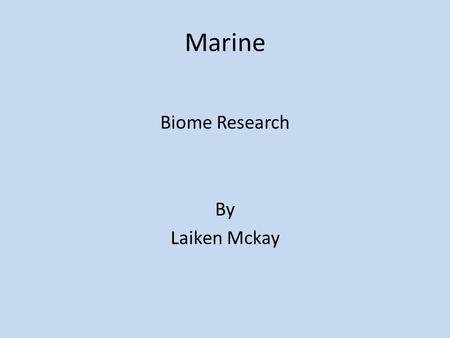 Marine Biome Research By Laiken Mckay. Marine Geography & Climate Location: The Pacific, Atlantic, Indian, Arctic, and Southern. Description: Very Salty,