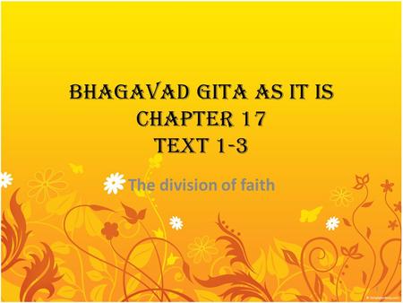 BHAGAVAD GITA AS IT IS CHAPTER 17 TEXT 1-3 The division of faith 1.
