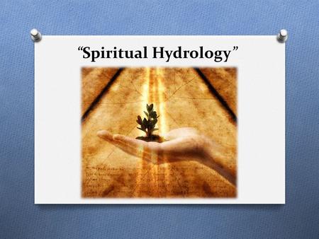 “Spiritual Hydrology”. Introduction O The hydrological cycle is used by the prophet Isaiah to explain to us the working of God's word. Consider: O For.