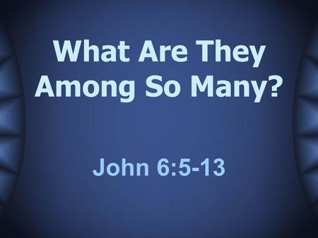 What Are They Among So Many? John 6:5-13. Gideon & His 300 – Judges 7 Rahab – Joshua 2 & 6 Joshua & Caleb – Numbers 13 & 14 Paul – 2Timothy 4:16.