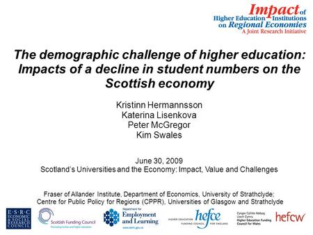 The demographic challenge of higher education: Impacts of a decline in student numbers on the Scottish economy Kristinn Hermannsson Katerina Lisenkova.