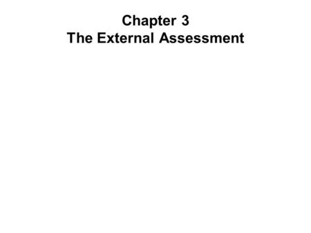 Chapter 3 The External Assessment. Identify & Evaluate factors beyond the control of a single firm –Increased foreign competition –Population shifts –Information.