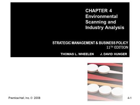 Prentice Hall, Inc. © 20084-1 STRATEGIC MANAGEMENT & BUSINESS POLICY 11 TH EDITION THOMAS L. WHEELEN J. DAVID HUNGER CHAPTER 4 Environmental Scanning and.