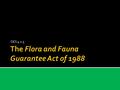 OES 4.2.5.  The Flora and Fauna Guarantee Act of 1988 is a Victorian Government act administered by the Department of Sustainability and Environment.