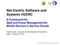 Net-Centric Software and Systems I/UCRC A Framework for QoS and Power Management for Mobile Devices in Service Clouds Project Lead: I-Ling Yen, Farokh.