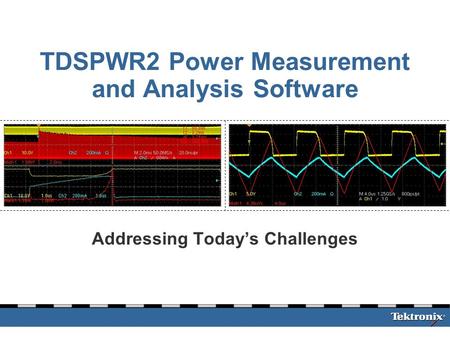 TDSPWR2 Power Measurement and Analysis Software Addressing Today’s Challenges.