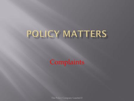 Complaints The Policy Company Limited ©. Policy Complaints are encouraged and welcomed as a way of ensuring that any dissatisfaction with the quality.