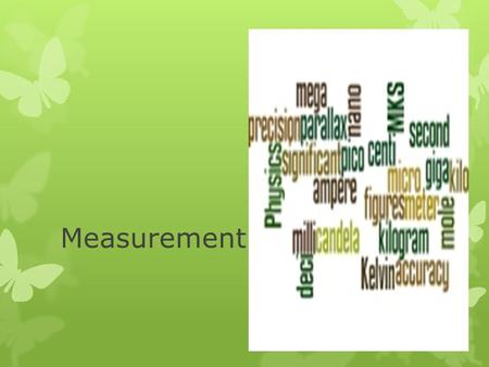 Measurement. Physics  A branch of science that involves the study of the physical world: energy, matter, and how they are related.
