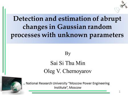 Detection and estimation of abrupt changes in Gaussian random processes with unknown parameters By Sai Si Thu Min Oleg V. Chernoyarov National Research.