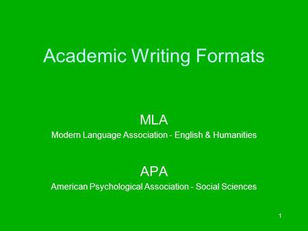 1 Academic Writing Formats MLA Modern Language Association - English & Humanities APA American Psychological Association - Social Sciences.