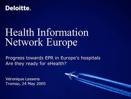 Health Information Network Europe Progress towards EPR in Europe’s hospitals Are they ready for eHealth? Véronique Lessens Tromso, 24 May 2005.