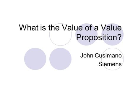 What is the Value of a Value Proposition? John Cusimano Siemens.