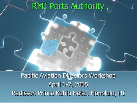 RMI Ports Authority Pacific Aviation Directors Workshop April 5-7, 2005 Radisson Prince Kuhio Hotel, Honolulu, HI Pacific Aviation Directors Workshop April.