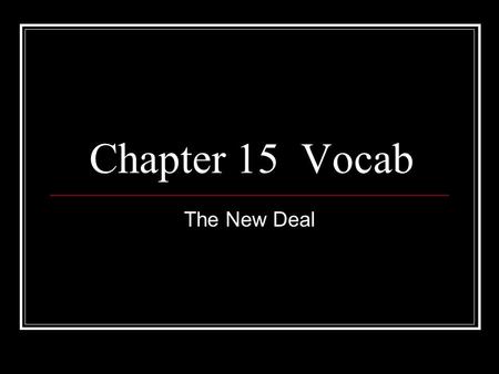 Chapter 15 Vocab The New Deal. Roosevelt’s policies for ending the Great Depression.