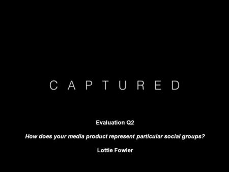 Evaluation Q2 How does your media product represent particular social groups? Lottie Fowler.