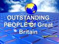 OUTSTANDING PEOPLE Of Great Britain by Igol’nikova T. 6A.
