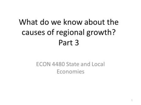 What do we know about the causes of regional growth? Part 3 ECON 4480 State and Local Economies 1.