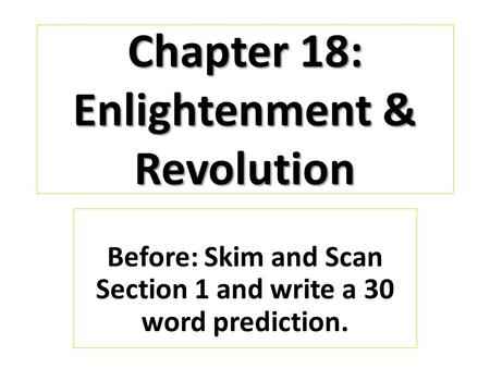 Chapter 18: Enlightenment & Revolution Before: Skim and Scan Section 1 and write a 30 word prediction.