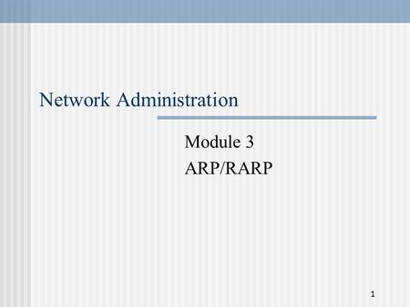 1 Network Administration Module 3 ARP/RARP. 2 Address Resolution The problem Physical networks use physical addresses, not IP addresses Need the physical.