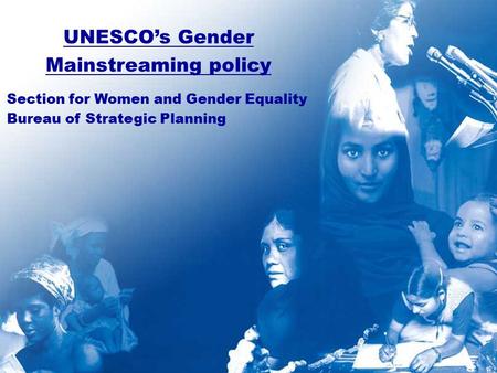 UNESCO’s Gender Mainstreaming policy Section for Women and Gender Equality Bureau of Strategic Planning.