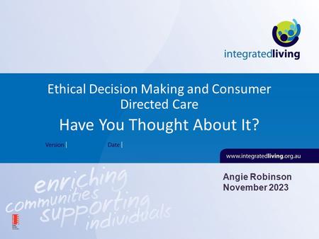Ethical Decision Making and Consumer Directed Care Have You Thought About It? Angie Robinson November 2023.