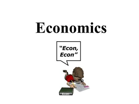 Economics “Econ, Econ” Econ. Introduction to Economics I WON THE LOTTERY! I’ll give you anything you want other than money. What do you want? Would your.