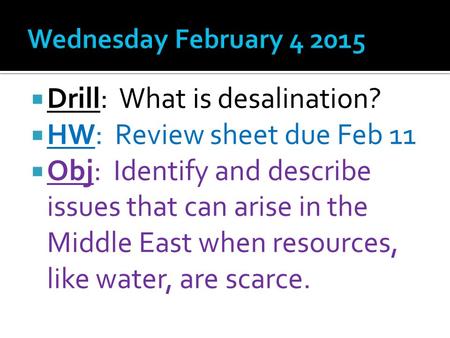  Drill: What is desalination?  HW: Review sheet due Feb 11  Obj: Identify and describe issues that can arise in the Middle East when resources, like.