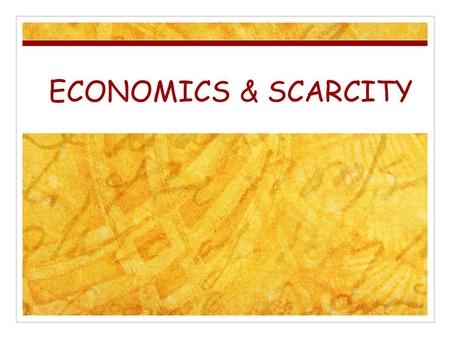 ECONOMICS & SCARCITY. ECONOMICS What is Economics to you? Money? Buying? ? DEFINE ECONOMICS – What is economics and what does it mean?