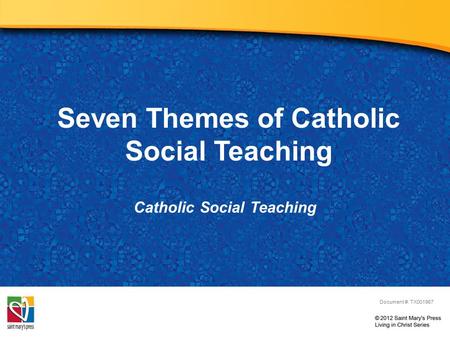Seven Themes of Catholic Social Teaching Catholic Social Teaching Document #: TX001967.