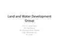 Land and Water Development Group Prof. Dr. Jamal Khan Mr. Rab Nawaz Mr. Munawar Khan Khattak Engr. Mahmood Jan Dr. Zubair.