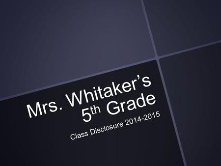 Mrs. Whitaker’s 5 th Grade Class Disclosure 2014-2015.