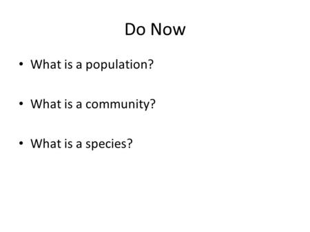 Do Now What is a population? What is a community? What is a species?