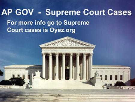 AP GOV - Supreme Court Cases For more info go to Supreme Court cases is Oyez.org.
