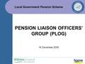 Local Government Pension Scheme 16 December 2009 PENSION LIAISON OFFICERS’ GROUP (PLOG)