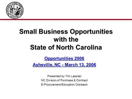 Small Business Opportunities with the State of North Carolina Small Business Opportunities with the State of North Carolina Opportunities 2006 Asheville,