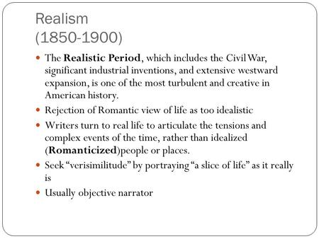 Realism (1850-1900) The Realistic Period, which includes the Civil War, significant industrial inventions, and extensive westward expansion, is one of.