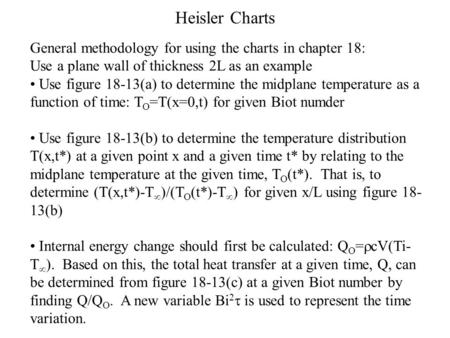 Heisler Charts General methodology for using the charts in chapter 18: Use a plane wall of thickness 2L as an example Use figure 18-13(a) to determine.