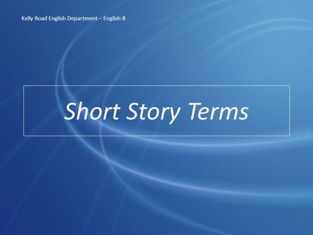 Short Story Terms Kelly Road English Department – English 8.