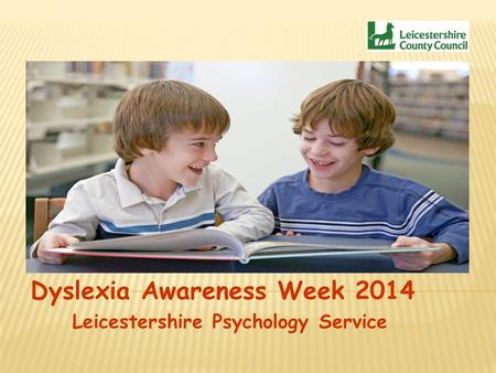 Dyslexia Awareness Week 2014 Leicestershire Psychology Service.
