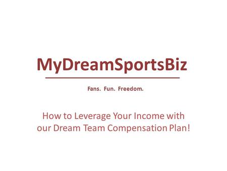 How to Leverage Your Income with our Dream Team Compensation Plan! MyDreamSportsBiz Fans. Fun. Freedom.